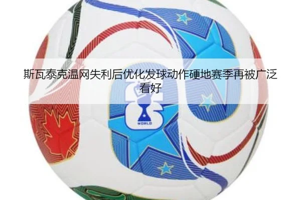 斯瓦泰克温网失利后优化发球动作硬地赛季再被广泛看好