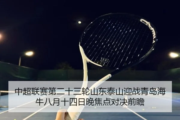 中超联赛第二十三轮山东泰山迎战青岛海牛八月十四日晚焦点对决前瞻 - www.jiuyou.conapp